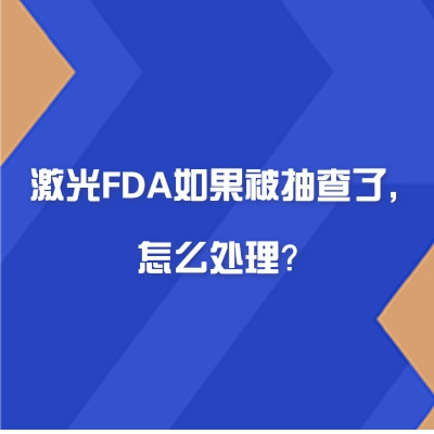 激光FDA如果被抽查了，怎么處理？