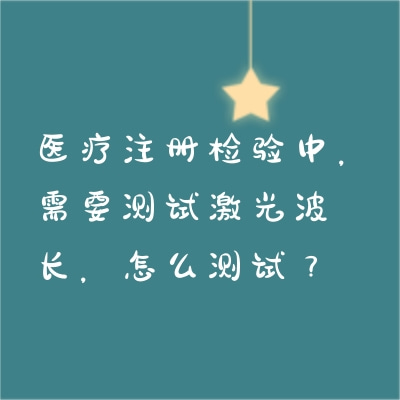 醫療注冊檢驗中，需要測試激光波長，怎么測試？